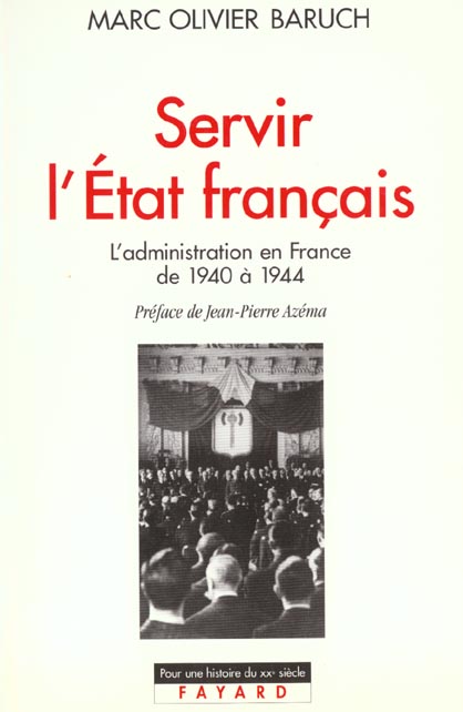 SERVIR L'ETAT FRANCAIS - L'ADMINISTRATION EN FRANCE DE 1940 A 1944