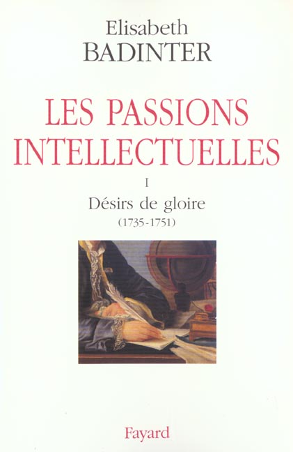 LES PASSIONS INTELLECTUELLES TOME I - I DESIRS DE GLOIRE (1735-1751)