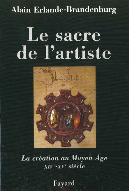 LE SACRE DE L'ARTISTE - LA CREATION AU MOYEN AGE XIVE-XVE SIECLE