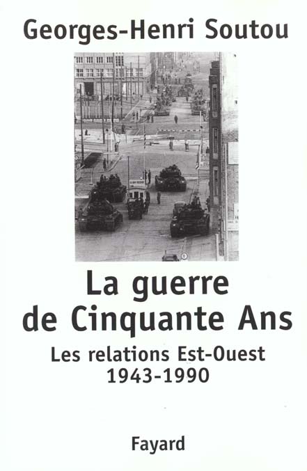 LA GUERRE DE CINQUANTE ANS - LES RELATIONS EST-OUEST 1943-1990