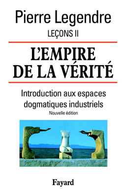 L'EMPIRE DE LA VERITE - LECONS II (NOUVELLE EDITION) - INTRODUCTION AUX ESPACES DOGMATIQUES INDUSTRI