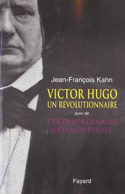 VICTOR HUGO, UN REVOLUTIONNAIRE - SUIVI DE L'EXTRAORDINAIRE METAMORPHOSE
