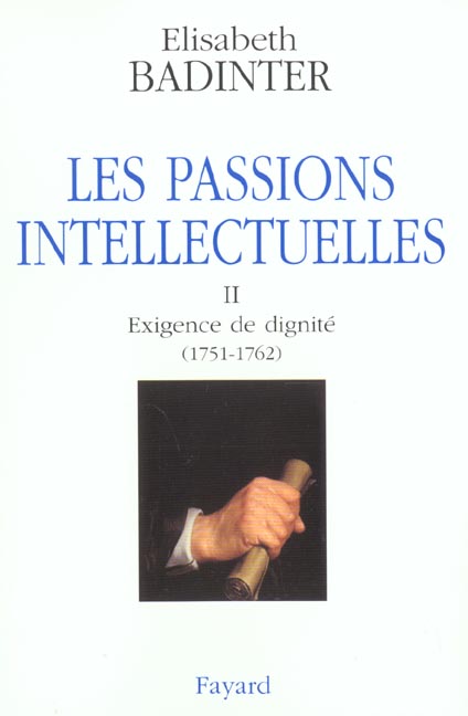 LES PASSIONS INTELLECTUELLES, TOME 2 - EXIGENCE DE DIGNITE (1751-1762)