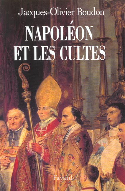 NAPOLEON ET LES CULTES - LES RELIGIONS EN EUROPE A L'AUBE DU XIXE SIECLE (1800-1815)