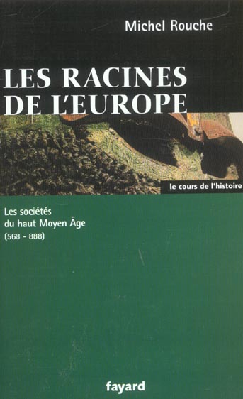 LES RACINES DE L'EUROPE - LES SOCIETES DU HAUT MOYEN AGE (568-888)