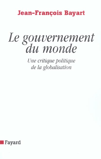 LE GOUVERNEMENT DU MONDE - UNE CRITIQUE POLITIQUE DE LA GLOBALISATION