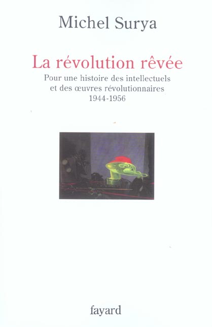 LA REVOLUTION REVEE - POUR UNE HISTOIRE DES INTELLECTUELS ET DES OEUVRES REVOLUTIONNAIRES (1944-1956