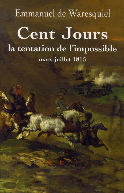 CENT JOURS - LA TENTATION DE L'IMPOSSIBLE MARS- JUILLET 1815