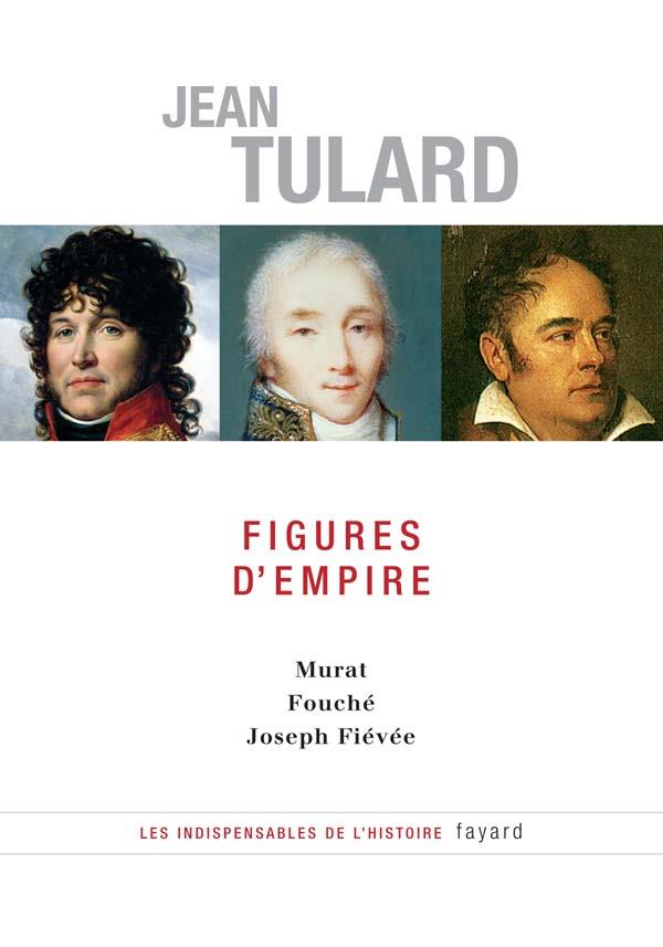 FIGURES D'EMPIRE - MURAT - FOUCHE - JOSEPH FIEVEE