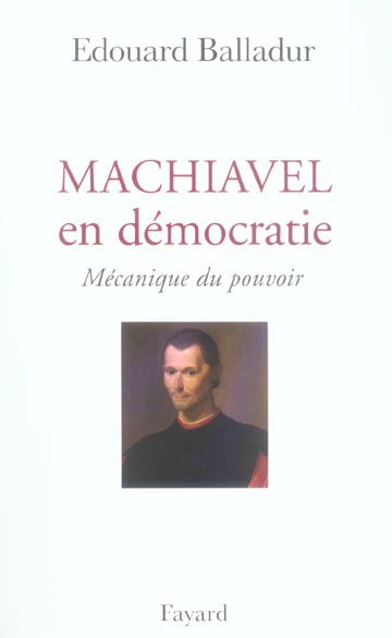 MACHIAVEL EN DEMOCRATIE - MECANIQUE DU POUVOIR