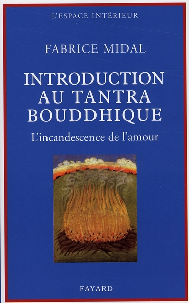 PETITE INTRODUCTION AU TANTRA BOUDDHIQUE - L'INCANDESCENCE DE L'AMOUR