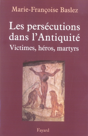 PERSECUTIONS DANS L'ANTIQUITE - VICTIMES, HEROS, MARTYRS