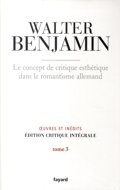 LE CONCEPT DE CRITIQUE ESTHETIQUE DANS LE ROMANTISME ALLEMAND - OEUVRE ET INEDITS. EDITION CRITIQUE