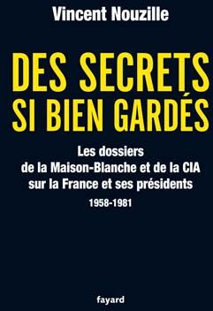 DES SECRETS SI BIEN GARDES - LES DOSSIERS DE LA MAISON-BLANCHE ET DE LA CIA 1958-1981