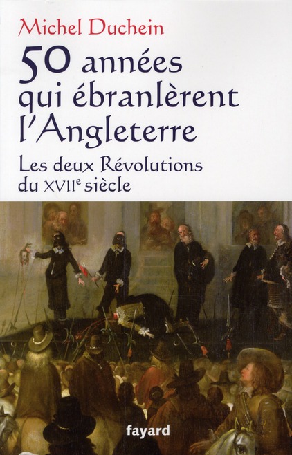 50 ANNEES QUI EBRANLERENT L ANGLETERRE - LES DEUX REVOLUTIONS DU XVIIE SIECLE