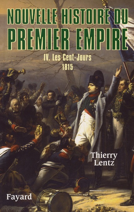 NOUVELLE HISTOIRE DU PREMIER EMPIRE, TOME 4 - LES CENT-JOURS : 1815