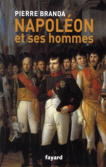 NAPOLEON ET SES HOMMES - LA MAISON DE L'EMPEREUR, 1804-1815