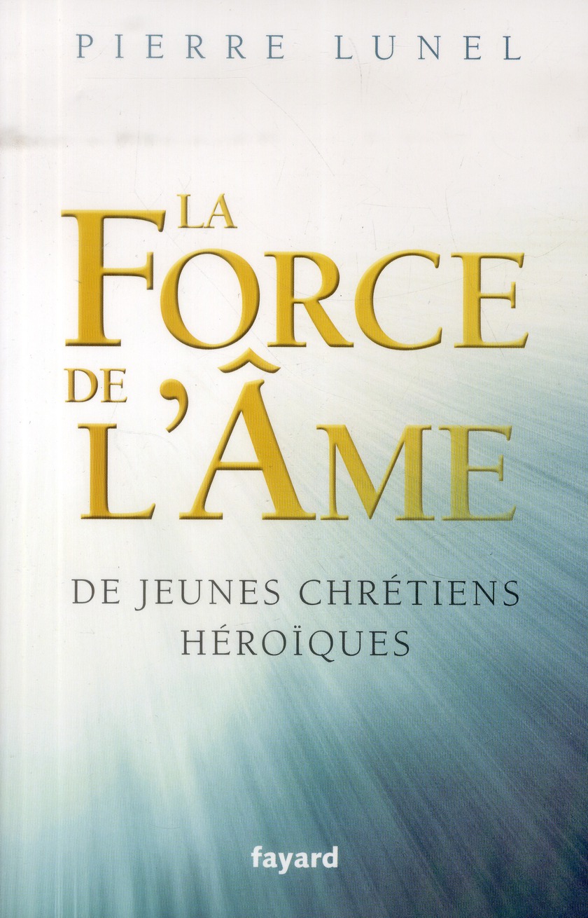 LA FORCE DE L AME - DE JEUNES CHRETIENS HEROIQUES