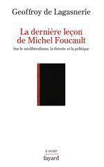 LA DERNIERE LECON DE MICHEL FOUCAULT - SUR LE NEOLIBERALISME, LA THEORIE ET LA POLITIQUE