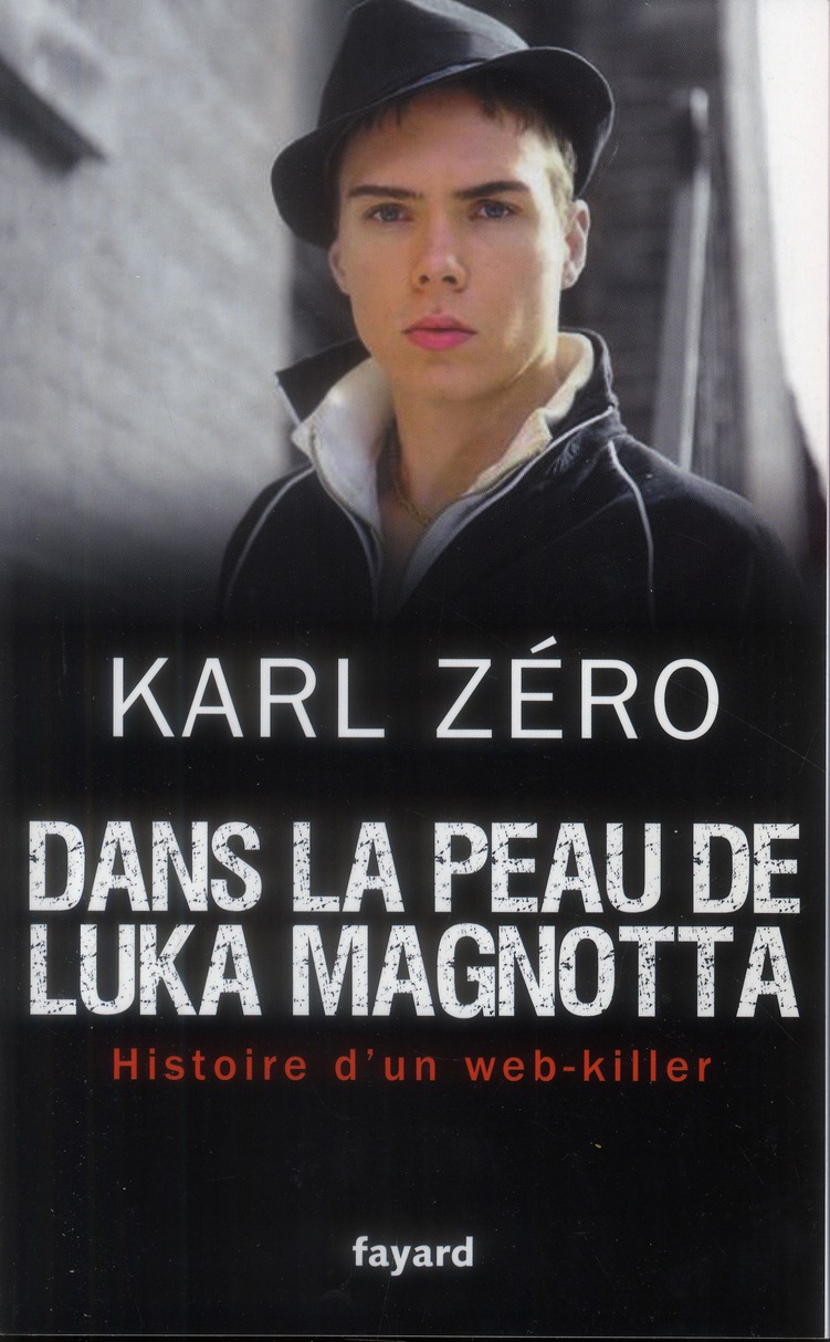 DANS LA PEAU DE LUKA MAGNOTTA - HISTOIRE D'UN WEB-KILLER