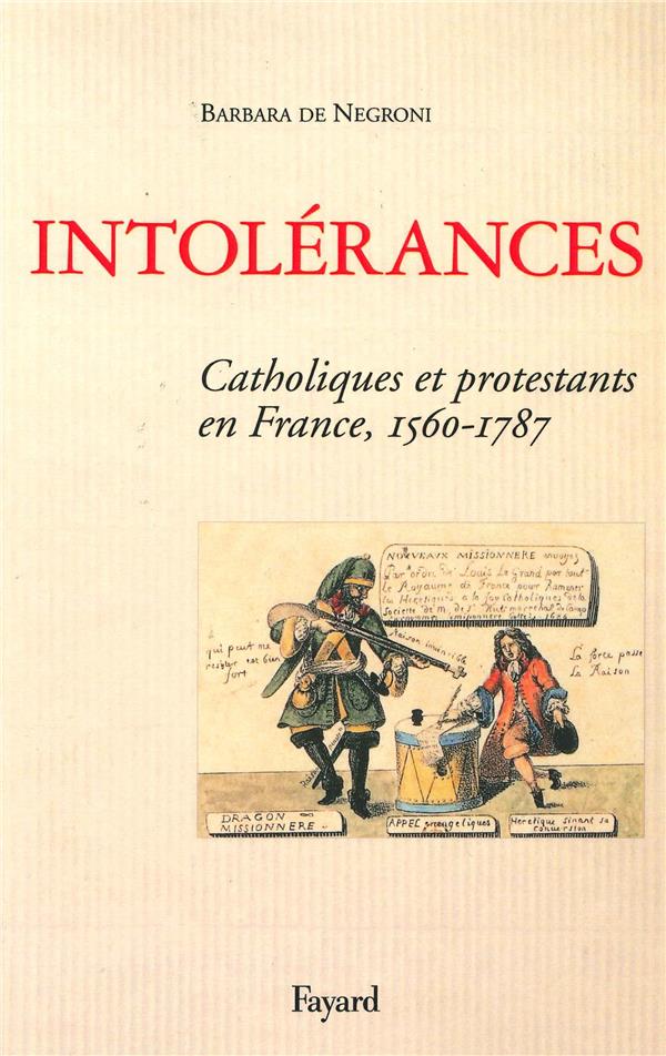 INTOLERANCES - CATHOLIQUES ET PROTESTANTS EN FRANCE 1560-1787