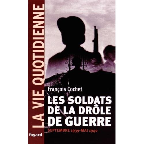 LES SOLDATS DE LA DROLE DE GUERRE. LA VIE QUOTIDIENNE - SEPTEMBRE 1939 - MAI 1940