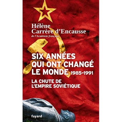 SIX ANNEES QUI ONT CHANGE LE MONDE 1985-1991 - LA CHUTE DE L'EMPIRE SOVIETIQUE