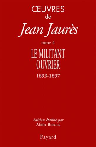 OEUVRES TOME 4 - LE MILITANT OUVRIER 1893-1897