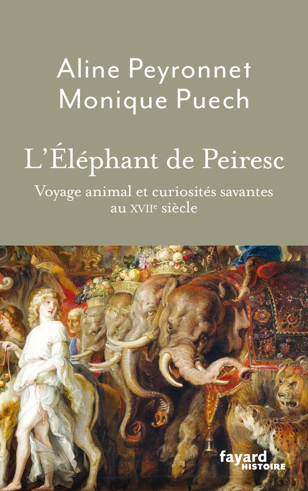 L'ELEPHANT DE PEIRESC - VOYAGE ANIMAL ET CURIOSITES SAVANTES AU XVIIE SIECLE