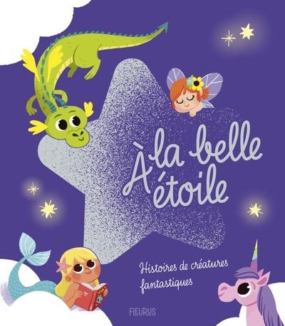A LA BELLE ETOILE - HISTOIRES DE CREATURES FANTASTIQUES
