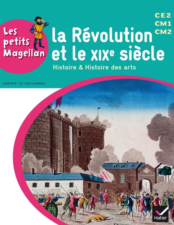 LES PETITS MAGELLAN CYCLE 3 ED. 2014 - LA REVOLUTION ET LE XIXE SIECLE - MANUEL DE L'ELEVE