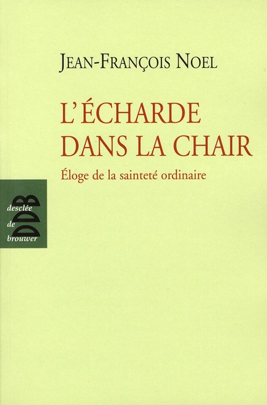 L'ECHARDE DANS LA CHAIR - ELOGE DE LA SAINTETE ORDINAIRE