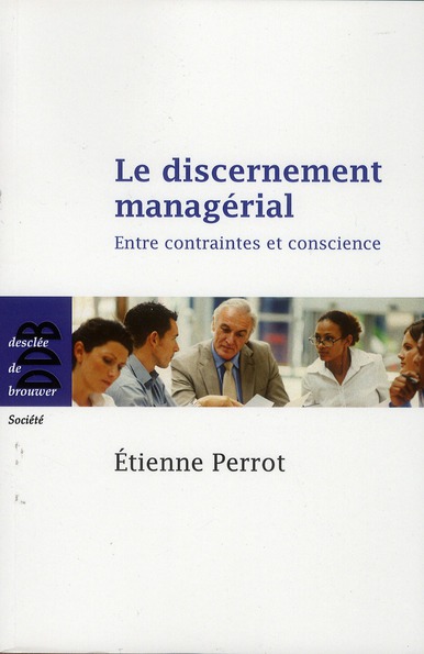 LE DISCERNEMENT MANAGERIAL - ENTRE CONTRAINTES ET CONSCIENCE
