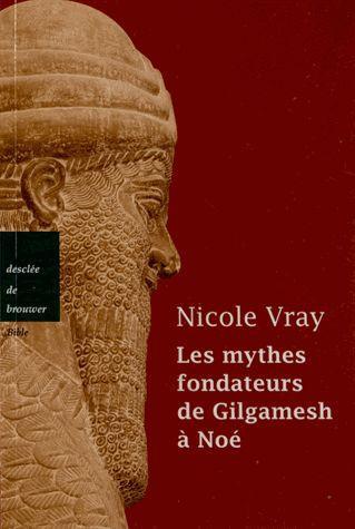 LES MYTHES FONDATEURS DE GILGAMESH A NOE