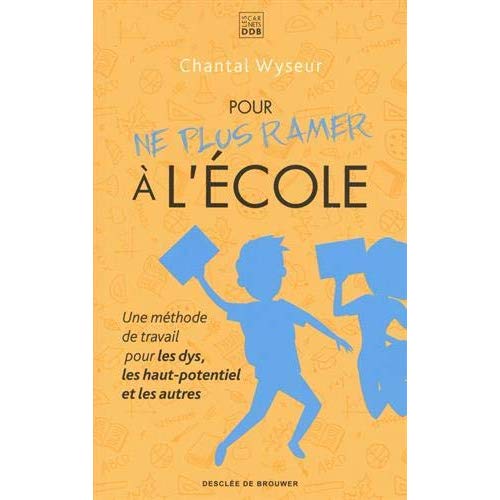 POUR NE PLUS RAMER A L'ECOLE - UNE METHODE DE TRAVAIL POUR LES DYS, LES HAUT-POTENTIEL ET LES AUTRES