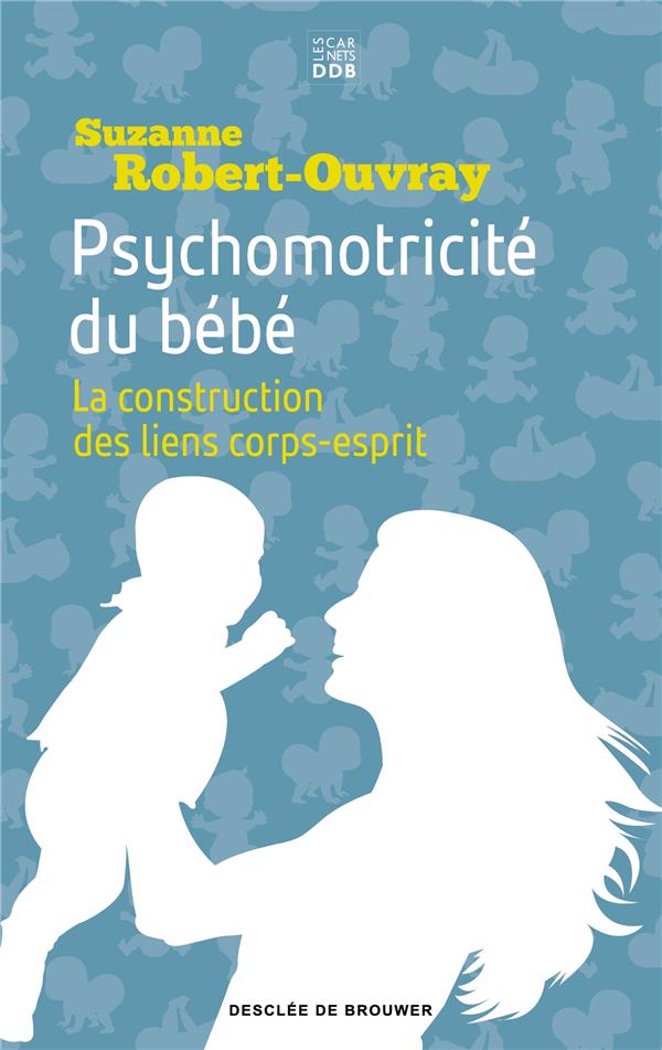 PSYCHOMOTRICITE DU BEBE - LA CONSTRUCTION DES LIENS CORPS-ESPRIT