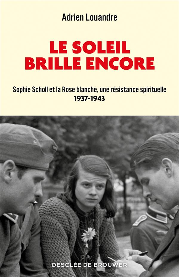 LE SOLEIL BRILLE ENCORE - SOPHIE SCHOLL ET LA ROSE BLANCHE, UNE RESISTANCE SPIRITUELLE (1937-1943)