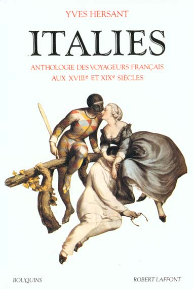 ITALIES ANTHOLOGIE DES VOYAGEURS FRANCAIS AUX XVIIIE ET XIXE SIECLES