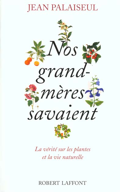 NOS GRAND-MERES SAVAIENT - LA VERITE SUR LES PLANTES ET LA VIE NATURELLE