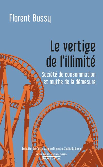 LE VERTIGE DE L'ILLIMITE - SOCIETE DE CONSOMMATION ET MYTHE DE LA DEMESURE