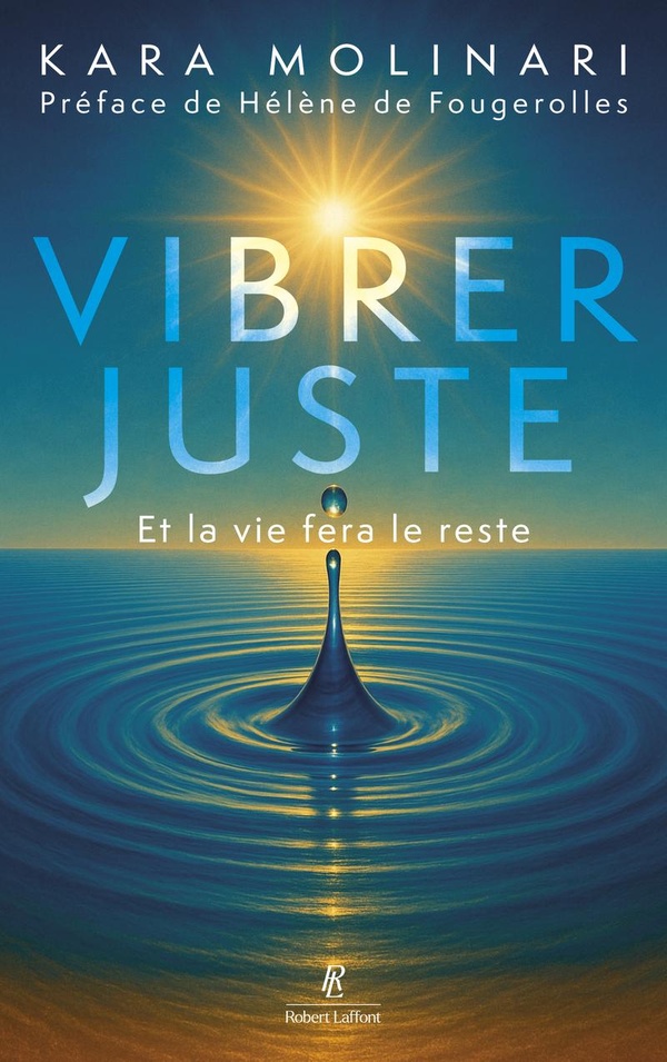 VIBRER JUSTE - ET LA VIE FERA LE RESTE