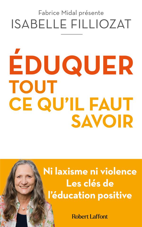 EDUQUER : TOUT CE QU'IL FAUT SAVOIR - NI LAXISME NI VIOLENCE LES CLES DE L'EDUCATION POSITIVE