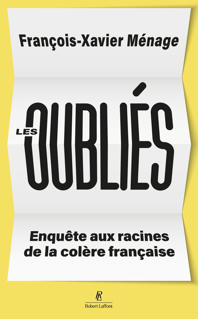 LES OUBLIES - ENQUETE AUX RACINES DE LA COLERE FRANCAISE