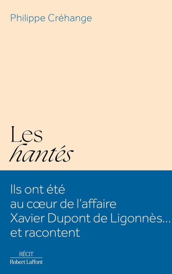 LES HANTES - ILS ONT ETE AU COEUR DE L'AFFAIRE XAVIER DUPONT DE LIGONNES... ET RACONTENT