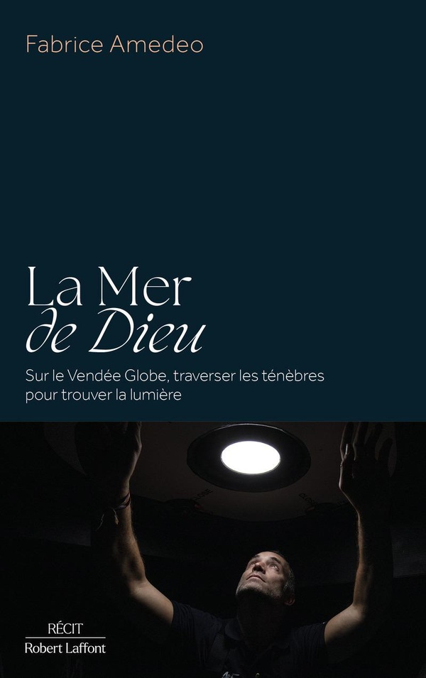 LA MER DE DIEU - SUR LE VENDEE GLOBE, TRAVERSER LES TENEBRES POUR TROUVER LA LUMIERE