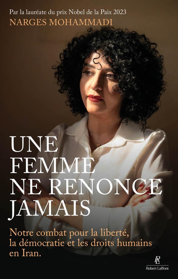UNE FEMME NE RENONCE JAMAIS - NOTRE COMBAT POUR LA LIBERTE, LA DEMOCRATIE ET LES DROITS HUMAINS EN I