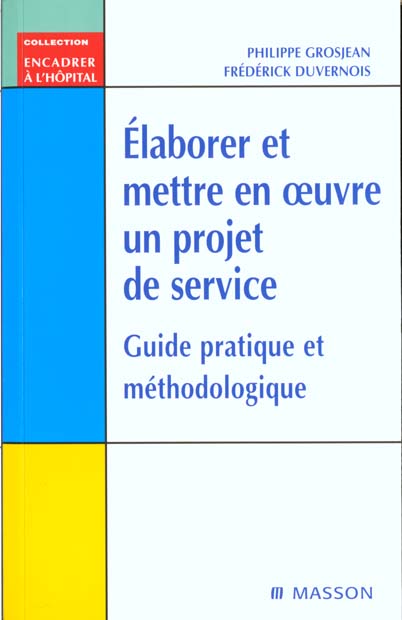 ELABORER ET METTRE EN OEUVRE UN PROJET DE SERVICE - GUIDE PRATIQUE ET METHODOLOGIQUE