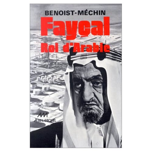 FAYCAL, ROI D'ARABIE, 1906-1975 - L'HOMME, LE SOUVERAIN, SA PLACE DANS LE MONDE