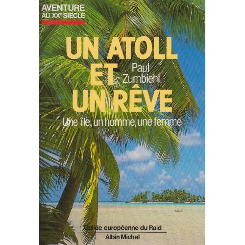 UN ATOLL ET UN REVE - UN AN SUR UNE ILE DESERTE