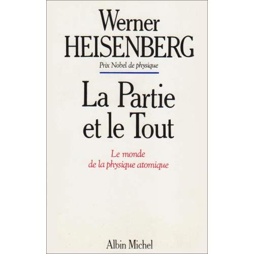 LA PARTIE ET LE TOUT - LE MONDE DE LA PHYSIQUE ATOMIQUE, 1920-1965